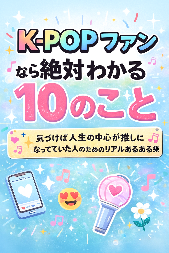 K-POPファンなら絶対わかる！推し活がもっと楽しくなる“10のあるある”徹底まとめ